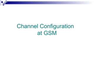 i
i d
ad
H

Channel Configuration
at GSM

 