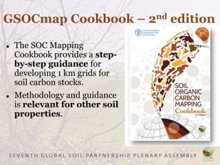 GSOCmap Cookbook – 2nd edition
● The SOC Mapping
Cookbook provides a step-
by-step guidance for
developing 1 km grids for
soil carbon stocks.
● Methodology and guidance
is relevant for other soil
properties.
 