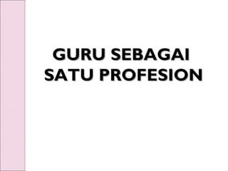 GURU SEBAGAI
SATU PROFESION
 