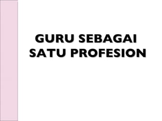GURU SEBAGAI  SATU PROFESION 