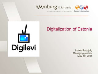 Digitalization of Estonia Indrek Raudjalg Managing partner May 19, 2011 