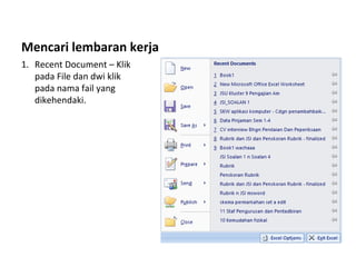 Mencari lembaran kerja
1. Recent Document – Klik
pada File dan dwi klik
pada nama fail yang
dikehendaki.
 
