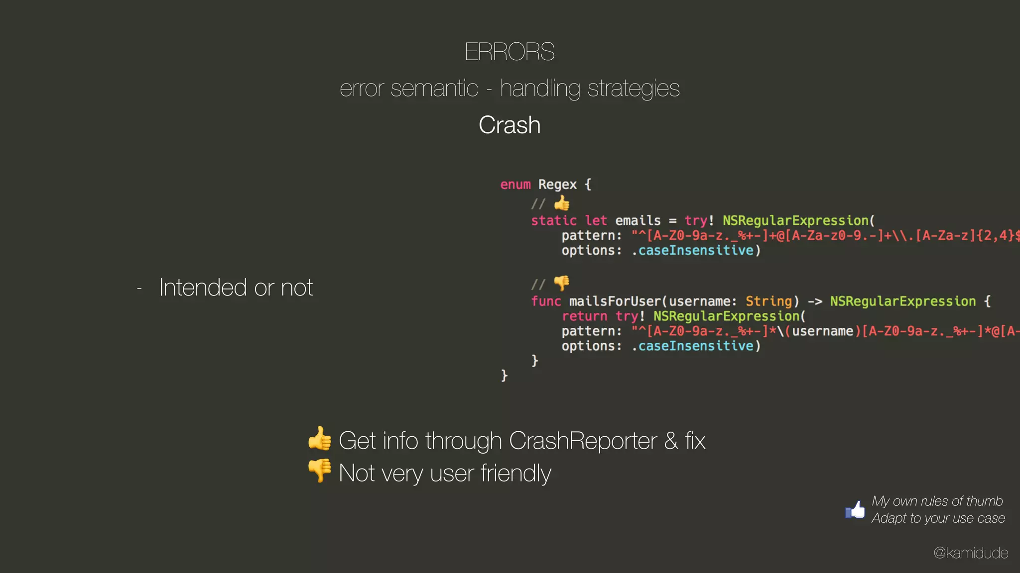 @kamidude
ERRORS
error semantic - handling strategies
Crash
- Intended or not
👍 Get info through CrashReporter & ﬁx
👎 Not very user friendly
My own rules of thumb
Adapt to your use case
 