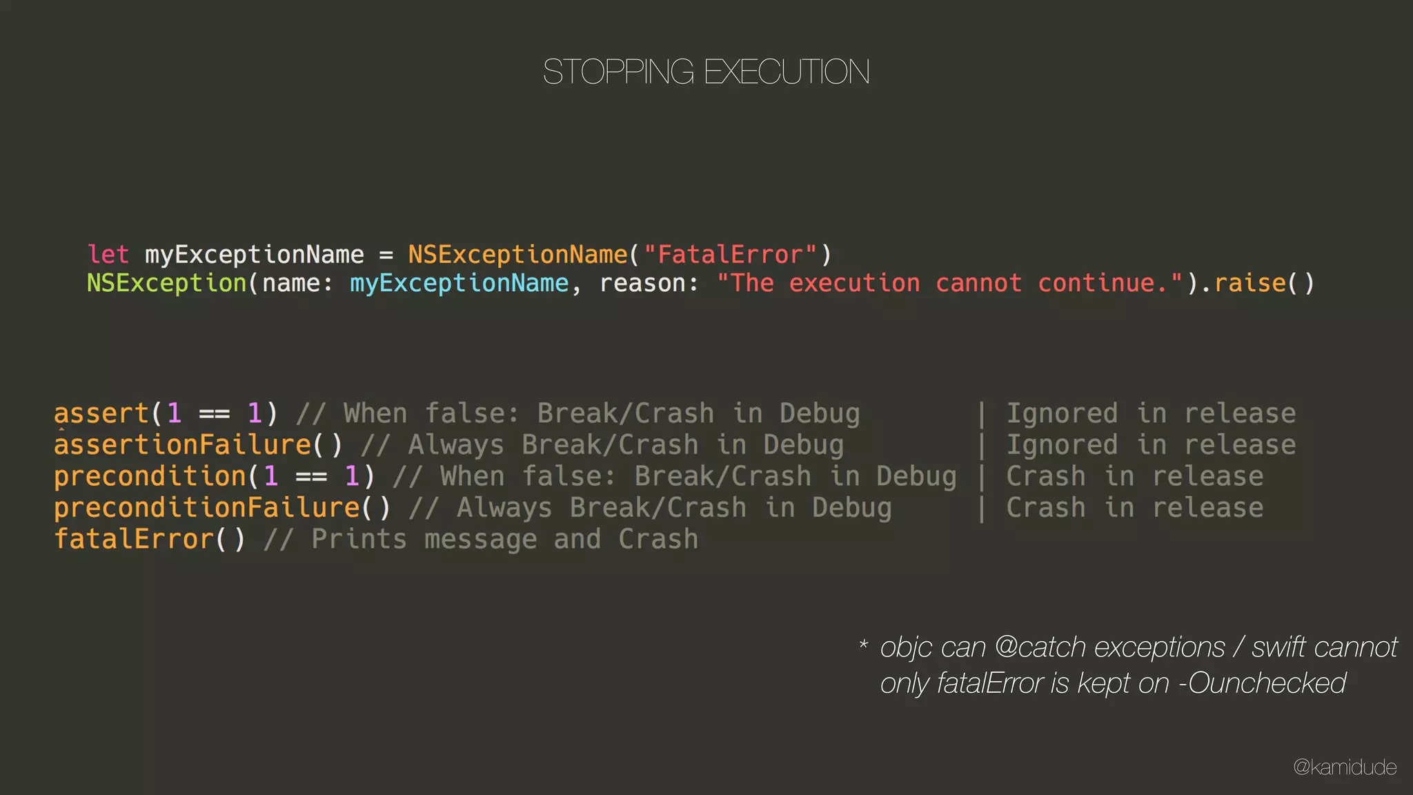 @kamidude
STOPPING EXECUTION
objc can @catch exceptions / swift cannot
only fatalError is kept on -Ounchecked
*
 