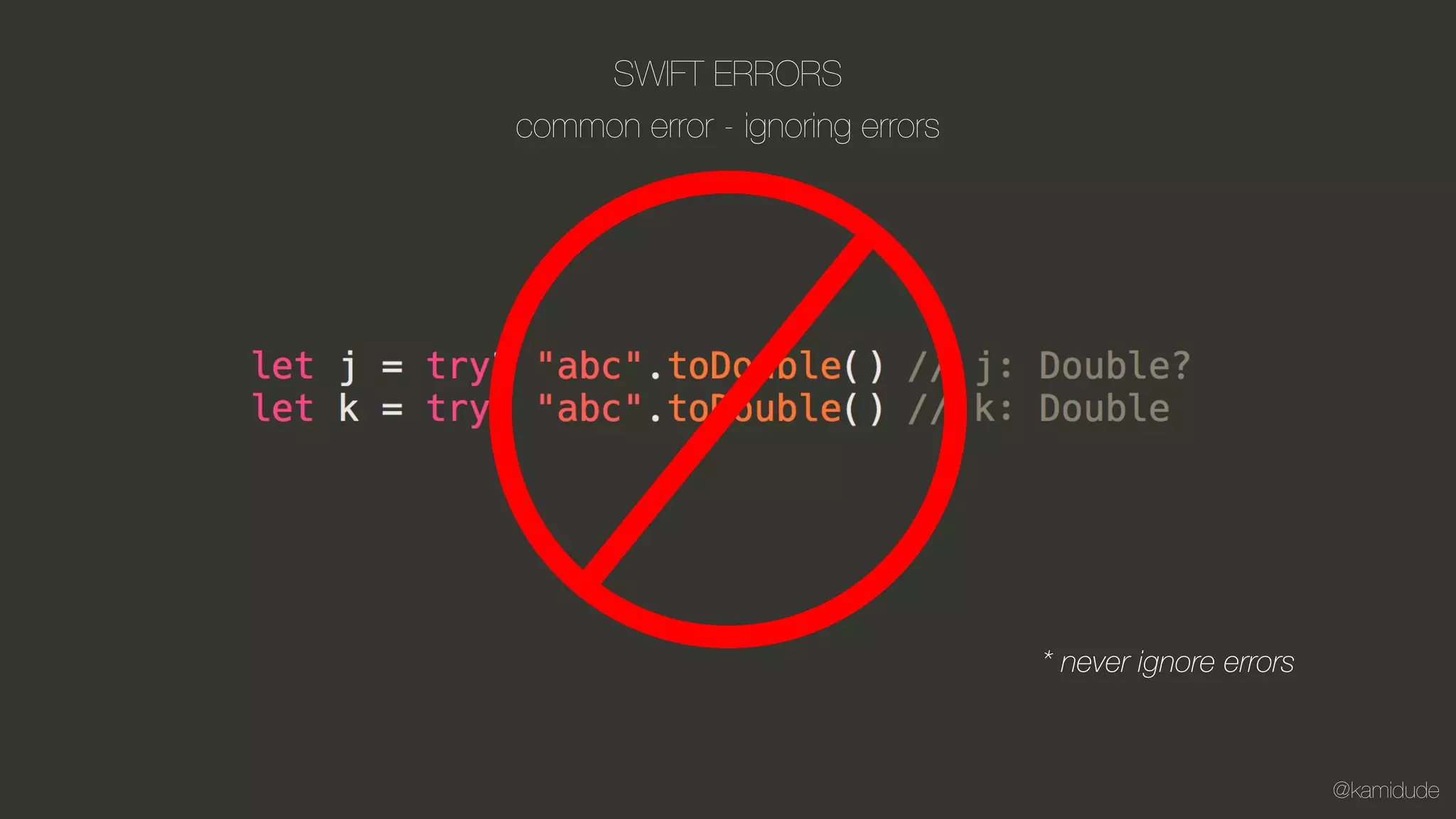 @kamidude
SWIFT ERRORS
common error - ignoring errors
* never ignore errors
 