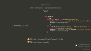 @kamidude
ERRORS
error semantic - handling strategies
Crash
- Intended or not
👍 Get info through CrashReporter & ﬁx
👎 Not very user friendly
My own rules of thumb
Adapt to your use case
 