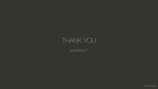 @kamidude
THANK YOU
questions ?
 