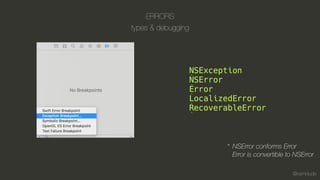 @kamidude
ERRORS
types & debugging
NSError conforms Error 
Error is convertible to NSError
*
 