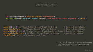 @kamidude
STOPPING EXECUTION
objc can @catch exceptions / swift cannot
only fatalError is kept on -Ounchecked
*
 