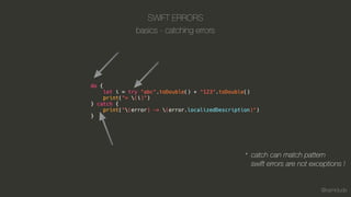 @kamidude
SWIFT ERRORS
basics - catching errors
catch can match pattern
swift errors are not exceptions !
*
 