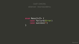 @kamidude
SWIFT ERRORS
advanced - result equivalency
 