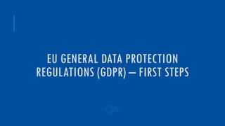 EU GENERAL DATA PROTECTION
REGULATIONS (GDPR) – FIRST STEPS
 