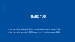 THANK YOU
More information about QA’s Cyber Practice can be found at qa.com/cyber
More information about QA’s GDPR courses can be found at qa.com/GDPR
 