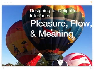 1



Designing for Delightful
Interfaces

Pleasure, Flow,
& Meaning
 