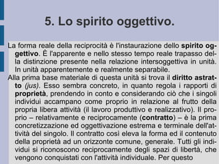 Rimanere al piano inferiore della natura significherebbe invece impedire questo passaggio e reimpossessamento, lasciando essere la continua e costante necessità del suo superamento (contraddizione insoluta). Quindi la natura è potenza vitale assoluta, ma potenza: non atto assoluto. Essa infatti pare necessitare al suo stesso interno di essere superata e vuole essa stessa superarsi, per inverarsi come natura. Vuole la superiorità razionale di se stessa: come se fosse un desiderio infinito che ha l'infinito come oggetto e soggetto del proprio movimento, della propria azione e della propria auto-elevazione costruttiva, la natura pare quasi mostrare di sé un piano architettonico, di concrescimento continuo verso finalità via via superiori e migliori. Questo prospetto evolutivo pare guidare la costruzione delle relazioni fra parti ed elementi naturali, prima provando a mettere in relazione le parti nel loro reciproco movimento neutrale, causato da forze dinamiche (meccanica dello spazio-tempo). Poi  