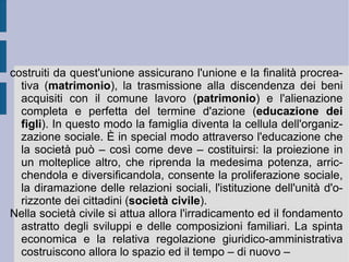 4. Lo spirito soggettivo.  Lo spirito soggettivo è dunque il primo farsi separato e libero dell'attività creativa ed ordinatamente produttiva. Esso è infatti messo in capo al  soggetto singolo , che accorpa a se stesso la costruzione e l'elevazione dell'intera struttura materiale e vivente. Allora lo spirito nella fase di passaggio all'animato ( antropologia ) si riscopre come anima naturale, senziente e reale: ovvero come forma che nel proprio atto vivente, apre relazioni e ne giudica contenuto e possibili scopi. All'inizio essa si trova come immersa in questa totalità vivente, immedesimandosi pienamente e completamente con essa ( infanzia ); poi però cerca di affermare e distinguere se stessa in ragione dei propri ideali e delle proprie speranze, entrando perciò in contrasto con l'ambiente circostante ( giovinezza ). La relazione negativa con l'iniziale universale d'atto viene però a sua volta negata durante la  maturità , quando il singolo riconosce ed accetta la relazione  