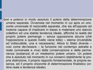 5. Lo spirito oggettivo. La forma reale della reciprocità è l'instaurazione dello  spirito oggettivo .  È  l'apparente e nello stesso tempo reale trapasso della distinzione presente nella relazione intersoggettiva in unità. In unità apparentemente e realmente separabile.  