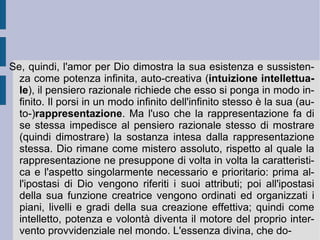 -re a questa volontà divina, fattasi struttura finalizzata (reale e concreta), precisa e puntuale sino all'estremo di ogni particolare, diventava un atto di lesa maestà e di eresia, punibile con l'esclusione, la dannazione eterna e la morte (attuale ed a futura memoria). Arte, religione e filosofia dovevano quindi essere – come manifestazioni dello spirito assoluto – espressioni coerenti, pertinenti ed obbedienti alla vita ed alla perfezione di questo Stato assoluto. Che quindi si costituiva come una vera e propria macchina ideologica e pratica di negazione e di alienazione, che toglieva in radice ogni possibilità ad una fondazione contrattualistica o democratica della vita individuale e collettiva. Una vera e propria macchina di morte, all'interno ed all'esterno, che non può e non deve riconoscere – stante la sua autonoma ed illimitata libertà – né principi morali interni alla propria collettività, né comuni alle diverse espressioni nazionali, rigettando quindi  qualsiasi fondazione morale di un diritto internazionale (cosmopolitismo giuridico).  