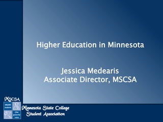 Higher Education in Minnesota
Jessica Medearis
Associate Director, MSCSA
 