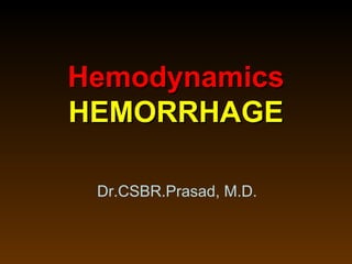 HemodynamicsHemodynamics
HEMORRHAGEHEMORRHAGE
Dr.CSBR.Prasad, M.D.
 