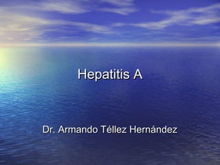 Hepatitis A



Dr. Armando Téllez Hernández
 