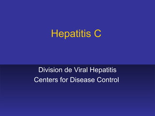 Hepatitis C


 Division de Viral Hepatitis
Centers for Disease Control
 
