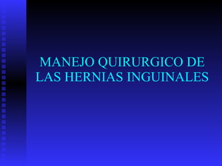 MANEJO QUIRURGICO DE LAS HERNIAS INGUINALES 