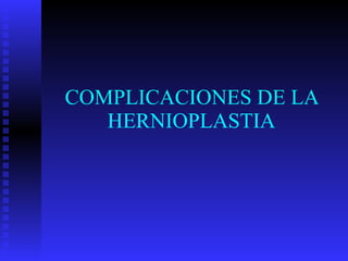 COMPLICACIONES DE LA HERNIOPLASTIA 