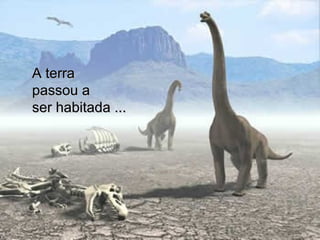 A terra
passou a
ser habitada ...

 