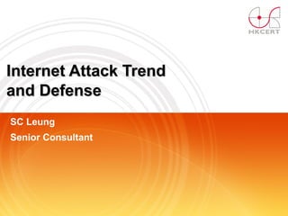 Internet Attack Trend  and Defense SC Leung Senior Consultant 