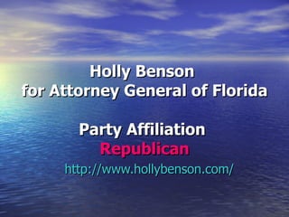 Holly Benson   for Attorney General of Florida Party Affiliation  Republican http://www.hollybenson.com/ 