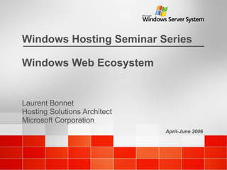 Windows Web Ecosystem Laurent Bonnet Hosting Solutions Architect Microsoft Corporation 