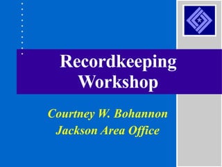 Recordkeeping Workshop Courtney W. Bohannon Jackson Area Office 
