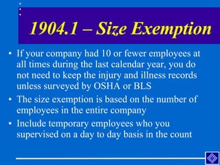 1904.1 – Size Exemption <ul><li>If your company had 10 or fewer employees at all times during the last calendar year, you ...