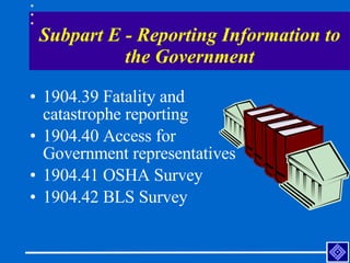 Subpart E - Reporting Information to the Government <ul><li>1904.39 Fatality and catastrophe reporting </li></ul><ul><li>1...