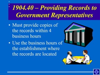 1904.40 – Providing Records to Government Representatives <ul><li>Must provide copies of the records within 4 business hou...