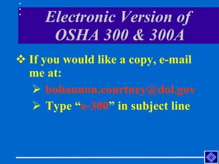 Electronic Version of  OSHA 300 & 300A <ul><li>If you would like a copy, e-mail me at: </li></ul><ul><ul><li>[email_addres...