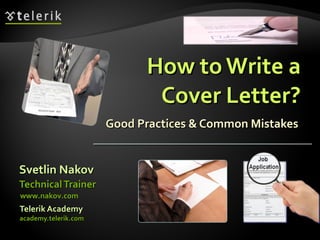 How to Write a Cover Letter? Good Practices & Common Mistakes  ,[object Object],[object Object],[object Object],[object Object],www.nakov.com 