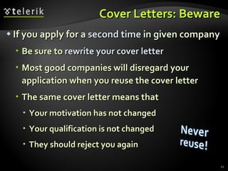 Cover Letters: Beware <ul><li>If you apply for a  second time  in given company </li></ul><ul><ul><li>Be sure to  rewrite ...