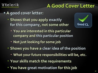 A Good Cover Letter <ul><li>A  good cover letter : </li></ul><ul><ul><li>Shows that you apply  exactly for this company , ...