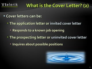 What is the Cover Letter? (2) <ul><li>Cover letters can be: </li></ul><ul><ul><li>The application letter or  invited cover...