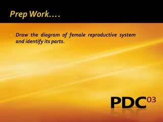    Draw the diagram of female reproductive system
    and identify its parts.
 