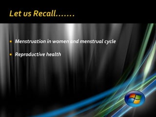    Menstruation in women and menstrual cycle

   Reproductive health
 