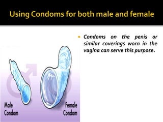   Condoms on the penis or
    similar coverings worn in the
    vagina can serve this purpose.
 