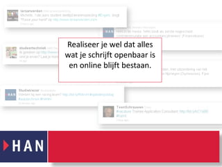 Realiseer je wel dat alles wat je schrijft openbaar is en online blijft bestaan. 