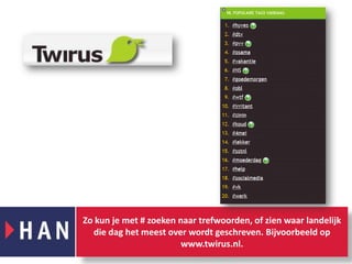 Zo kun je met # zoeken naar trefwoorden, of zien waar landelijk die dag het meest over wordt geschreven. Bijvoorbeeld op www.twirus.nl. 