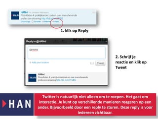 1. klik op Reply2. Schrijf je reactie en klik op TweetTwitter is natuurlijk niet alleen om te roepen. Het gaat om interactie. Je kunt op verschillende manieren reageren op een ander. Bijvoorbeeld door een reply te sturen. Deze reply is voor iedereen zichtbaar. 