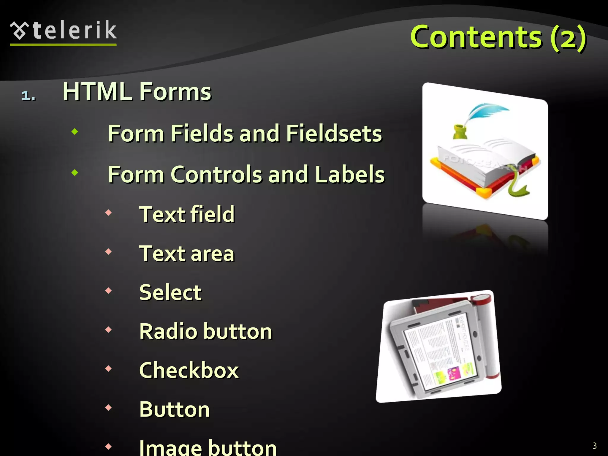 Contents (2) HTML Forms Form Fields and Fieldsets Form Controls and Labels Text field Text area Select Radio button Checkbox Button Image button 