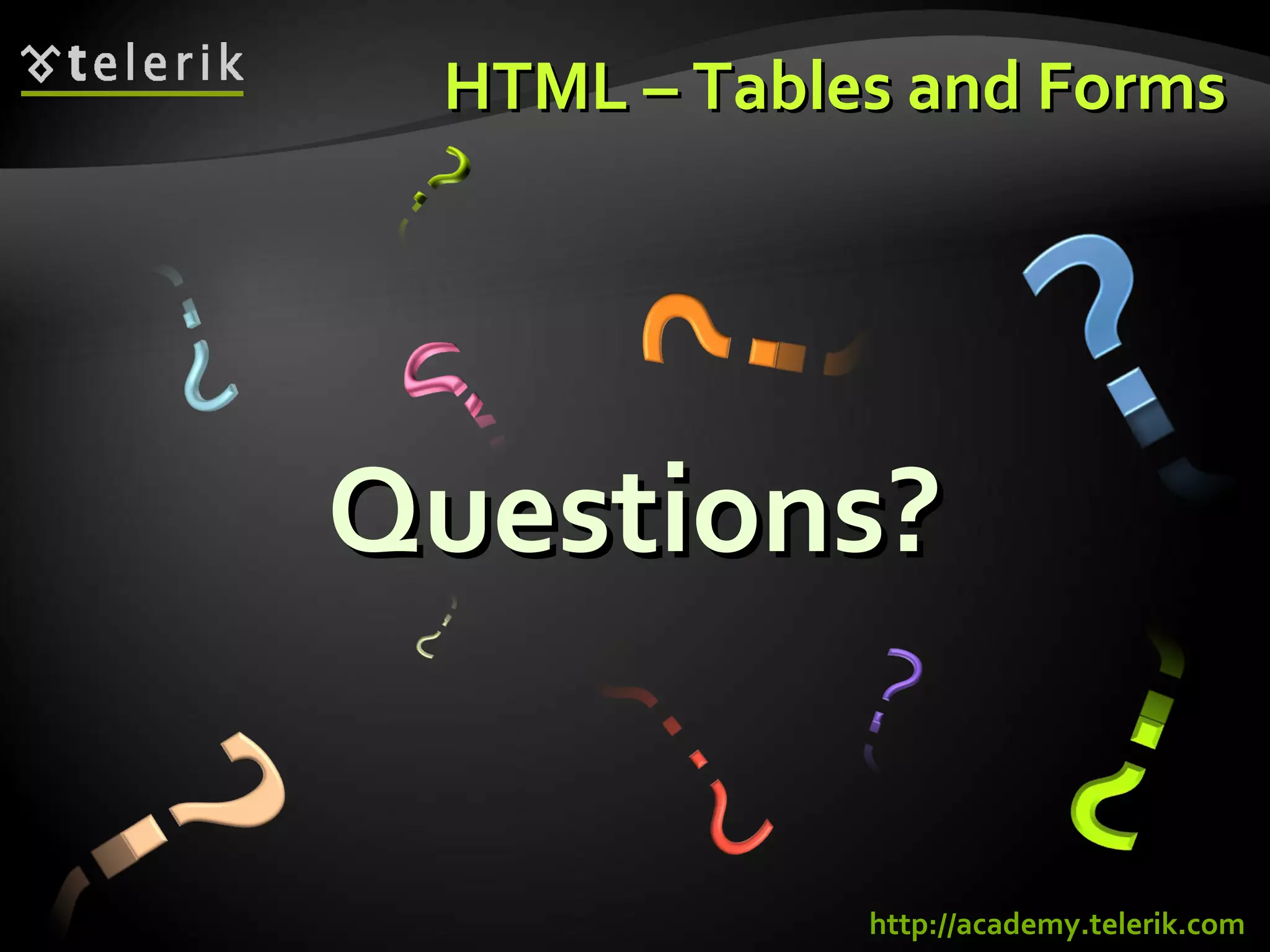 HTML – Tables and Forms Questions? http://academy.telerik.com 