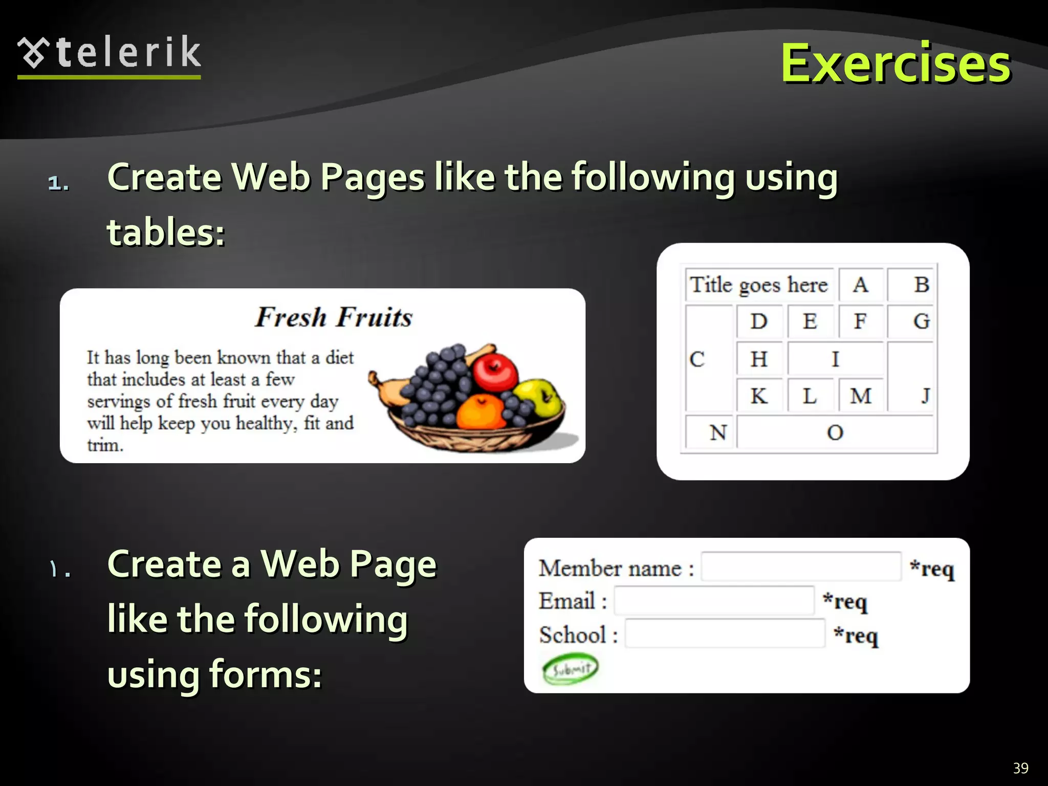 Exercises Create Web Pages like the following using tables: Create a Web Page like the following using forms: 